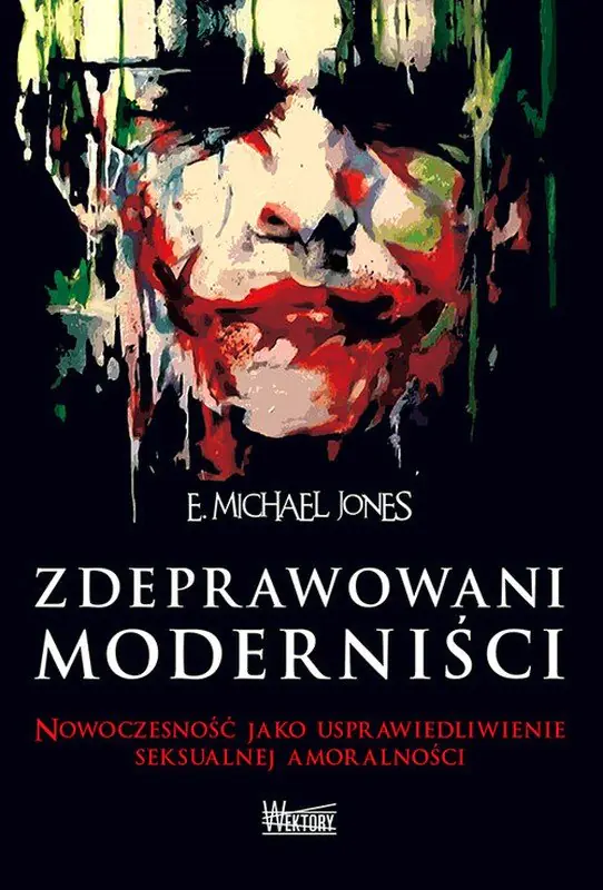 Książka - Zdeprawowani moderniści. Nowoczesność jako usprawiedliwienie seksualnej niemoralności