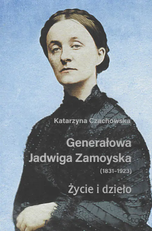 Książka - Generałowa Jadwiga Zamoyska 1831-1923 Życie i dzieło