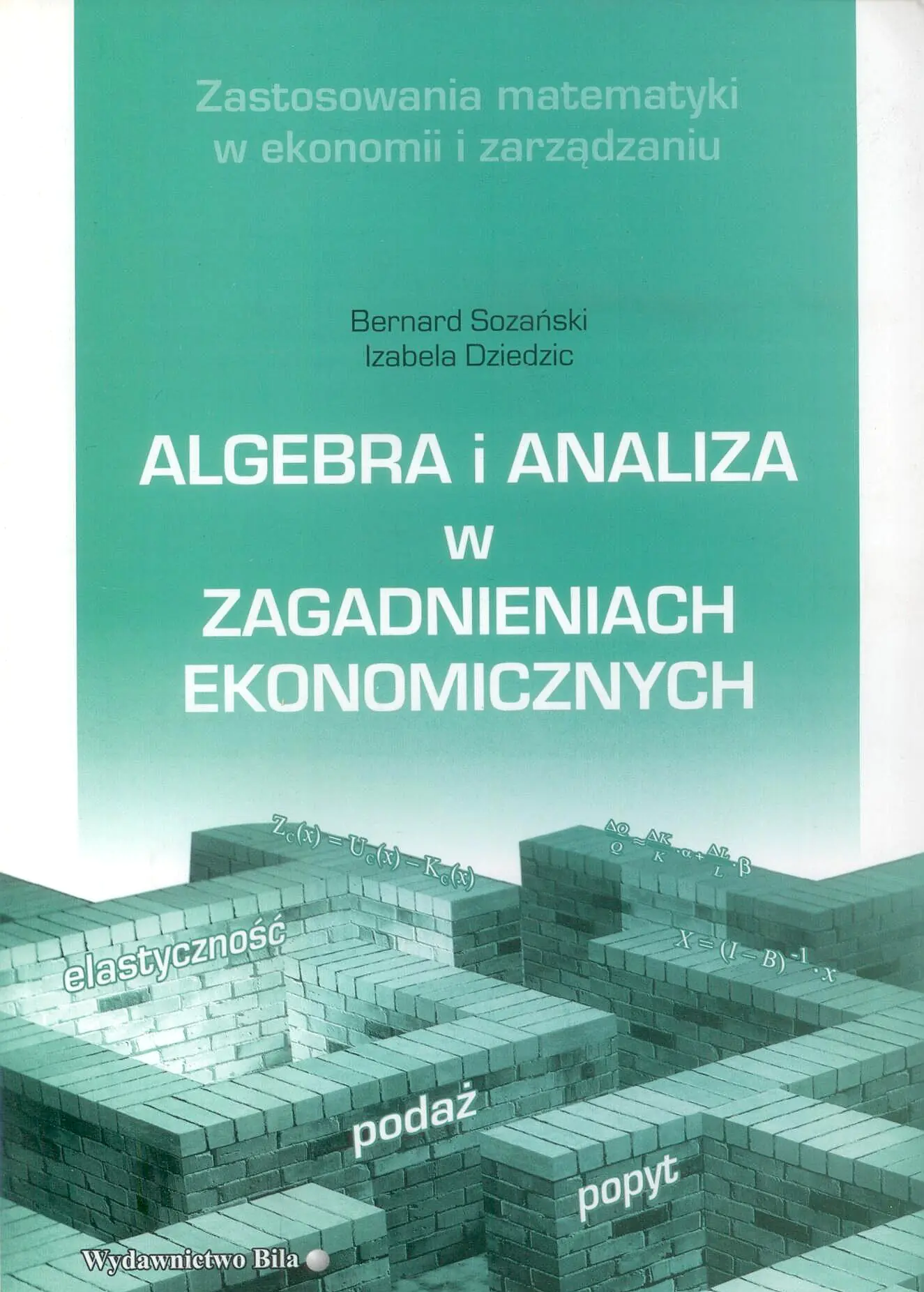 Książka - Algebra i analiza w zagadnieniach ekonomicznych - Sozański Bernard, Dziedzic Izabela - 