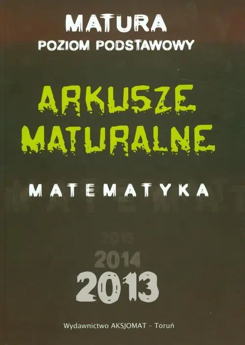 Książka - Arkusze maturalne z matematyki dla poziomu podstawowego 2013