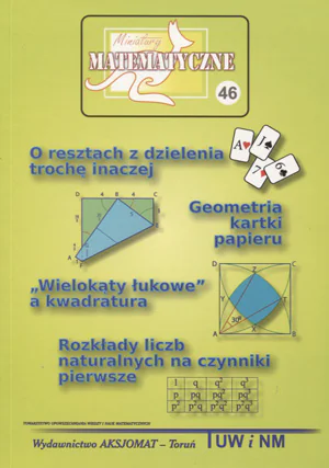 Książka - Miniatury matematyczne 46. O resztach z dzielenia trochę inaczej. Geometria, kartki papieru. Wielokąty łukowe a kwadratura. Rozkłady liczb naturalnych na czynniki pierwsze