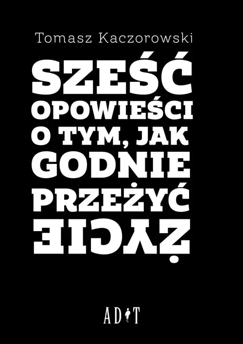 Książka - Sześć opowieści o tym, jak godnie przeżyć życie