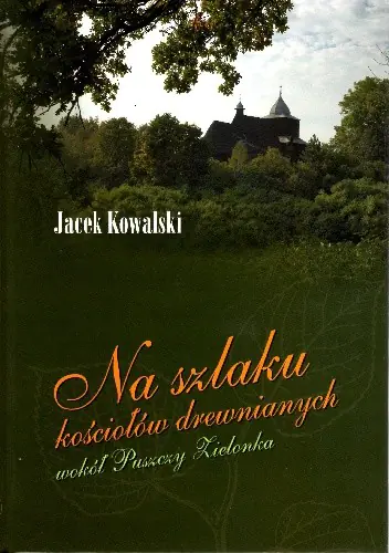Książka - Na szlaku kościołów drewnianych wokół Puszczy Zielonka