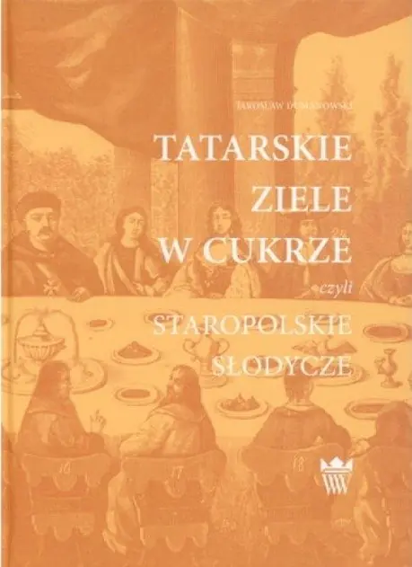 Książka - Tatarskie ziele w cukrze czyli staropolskie słodycze