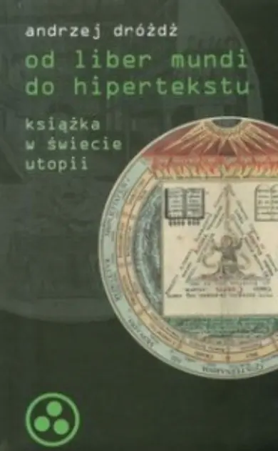 Książka - Od liber mundi do hipertekstu. Książka w świecie utopii