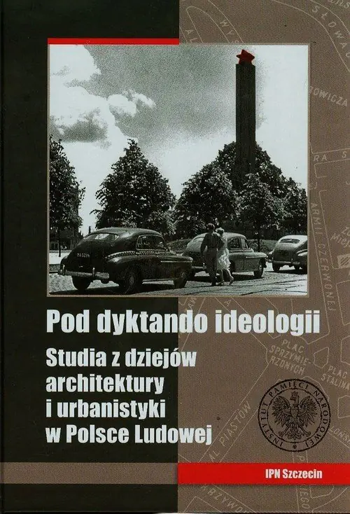 Książka - Pod dyktando ideologii Studia z dziejów architektury i urbanistyki w Polsce Ludowej