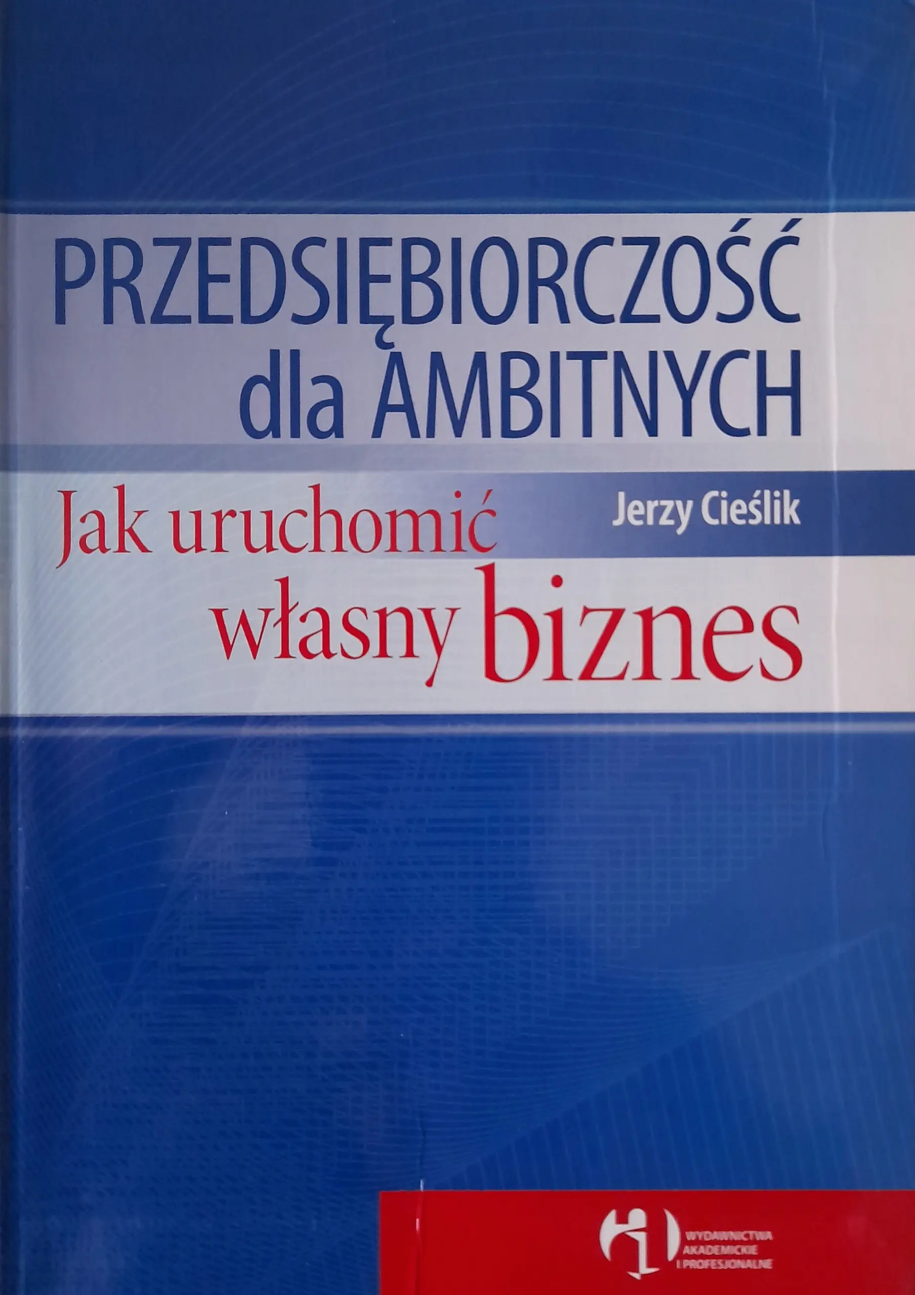 Przedsiębiorczość dla ambitnych. Jak uruchomić własny biznes