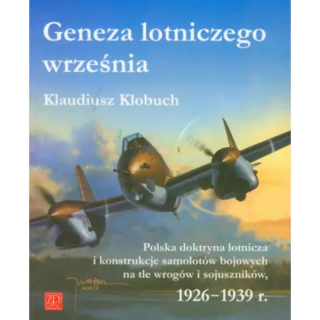 Książka - Geneza Lotniczego Września. Polska Doktryna Lotnicza i Konstrukcje Samolotów Bojowych na Tle Wrogów i Sojuszników