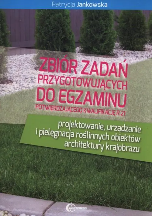 Książka - Zbiór zadań przygotowujących do egzaminu potwierdzającego kwalifikację R.21. Projektowanie, urządzanie i pielęgnacja roślinnych obiektów architektury krajobrazu