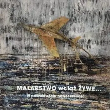 Książka - Malarstwo wciąż żywe… W poszukiwaniu nowoczesności