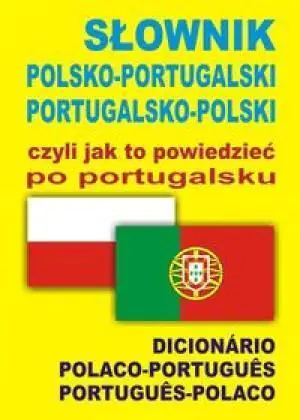 Książka - Słownik polsko-portugalski, portugalsko-polski czyli jak to powiedzieć po portugalsku