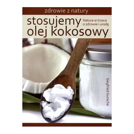 Książka - Stosujemy olej kokosowy. Natura w trosce o zdrowie i urodę