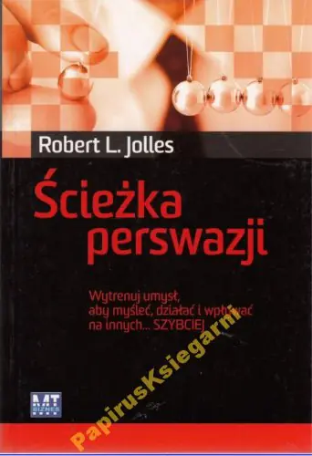 Książka - ŚCIEŻKA PERSWAZJI WYTRENUJ UMYSŁ ABY MYŚLEĆ DZIAŁAĆ I WPŁYWAĆ NA INNYCH SZYBCIEJ