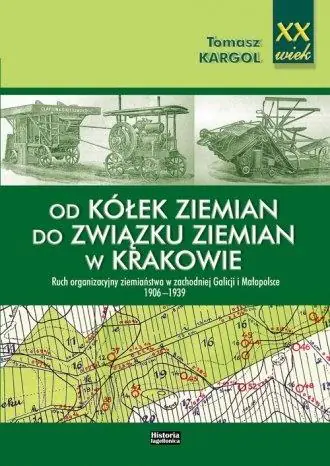 Książka - Od Kółek Ziemian do Związku Ziemian w Krakowie. Ruch Organizacyjny Ziemiaństwa w Zachodniej Galicji i Małopolsce 1906-1939