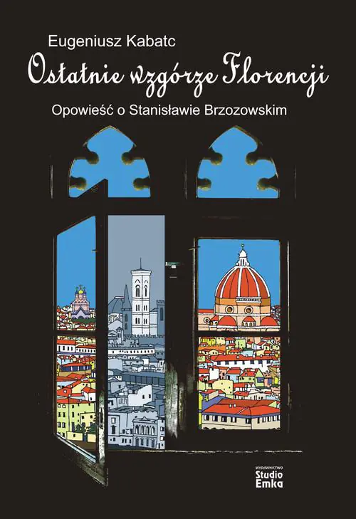 Książka - Ostatnie Wzgórze Florencji. Opowieść o Stanisławie Brzozowskim
