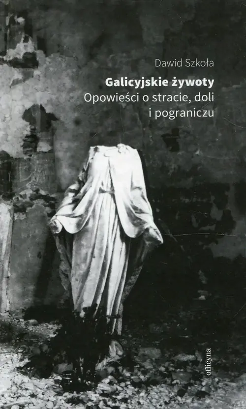 Książka - Galicyjskie żywoty. Opowieści o stracie doli i pograniczu