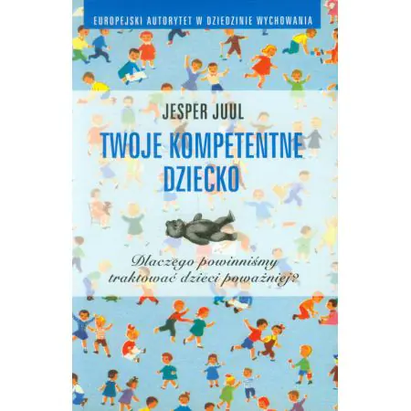 Twoje kompetentne dziecko. Dlaczego powinniśmy traktować dzieci poważniej?