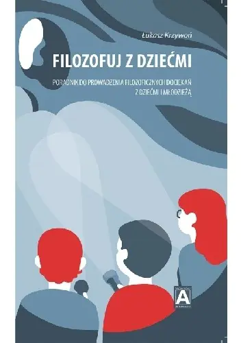 Książka - Filozofuj z dziećmi. Poradnik do prowadzenia filozoficznych dociekań z dziećmi i młodzieżą