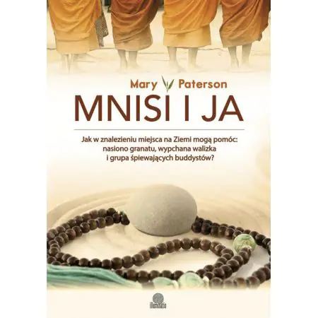 Książka - Mnisi i ja. Jak w znalezieniu miejsca na Ziemi mogą pomóc: nasienie granatu, wypchana walizka i grupa śpiewających buddystów?