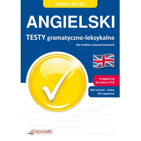 Angielski. Testy gramatyczno-leksykalne dla średniozaawansowanych. Poziom B1-B2