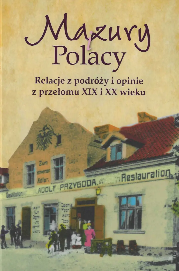 Książka - Mazury i Polacy. Relacje z podróży i opinie z przełomu XIX i XX wieku