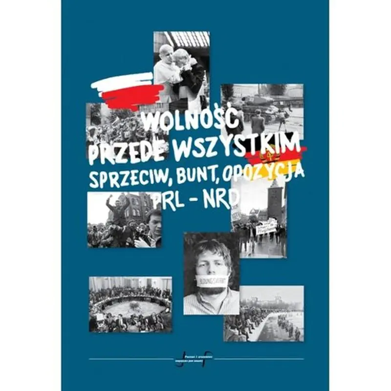 Książka - Wolność przede wszystkim. Sprzeciw, bunt, opozycja PRL-NRD