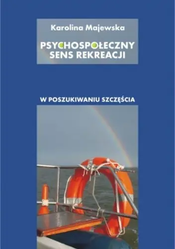 Książka - Psychospołeczny sens rekreacji – w poszukiwaniu szczęścia