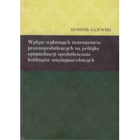 Książka - Wpływ Wybranych Instrumentów Prawnopodatkowych Na Politykę Optymalizacji Opodatkowania Holdingów Międzynarodowych