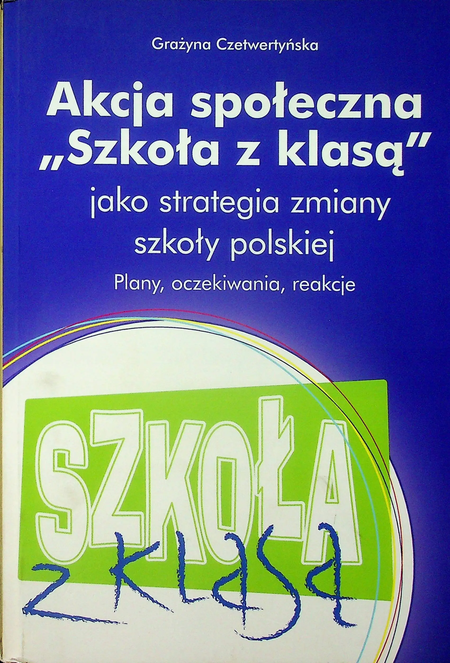 Książka - Akcja społeczna Szkoła z klasą jako strategia zmiany szkoły polskiej
