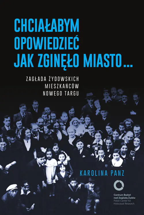 Książka - Chciałabym opowiedzieć jak zginęło miasto... Zagłada żydowskich mieszkańców Nowego Targu