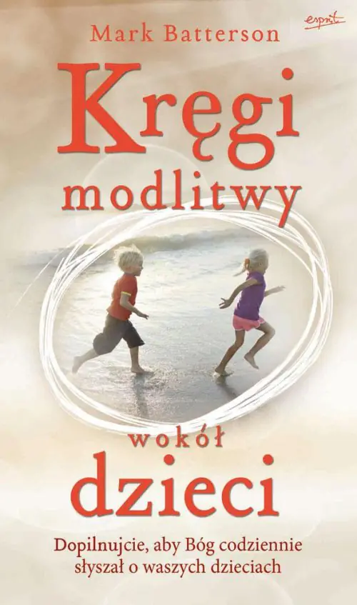 Książka - Kręgi modlitwy wokół dzieci. Dopilnujcie, aby Bóg codziennie słyszał o waszych dzieciach
