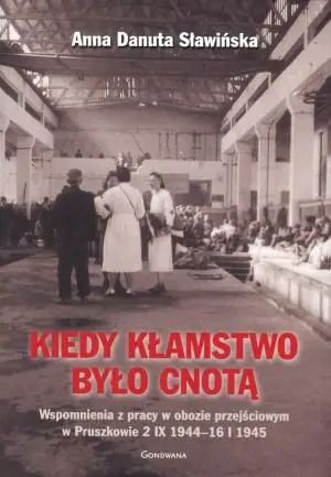 Anna Danuta Sławińska. Kiedy kłamstwo było cnotą. Wspomnienia z pracy w obozie przejściowym w Pruszkowie 2 IX 1944-16 I 1945