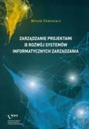 Książka - ZARZĄDZANIE PROJEKTAMI A ROZWÓJ SYSTEMÓW INFORMATYCZNYCH ZARZĄDZANIA