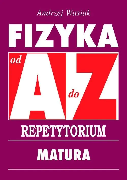 Książka - Fizyka od A do Z. Repetytorium. Matura