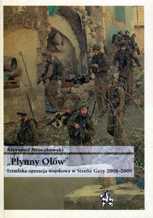 Książka - Płynny Ołów. Izraelska operacja wojskowa w strefie Gazy 2008–2009