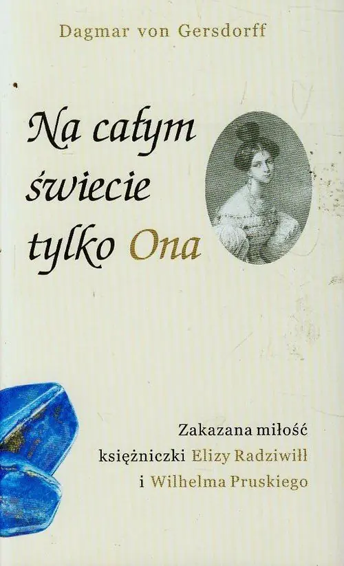 Książka - Na całym świecie tylko ona. Zakazana miłość księżniczki Elizy Radziwiłł i Wilhelma Pruskiego
