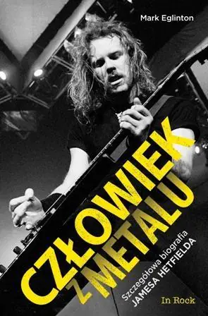 Książka - Człowiek z metalu. Szczegółowa biografia Jamesa Hetfielda