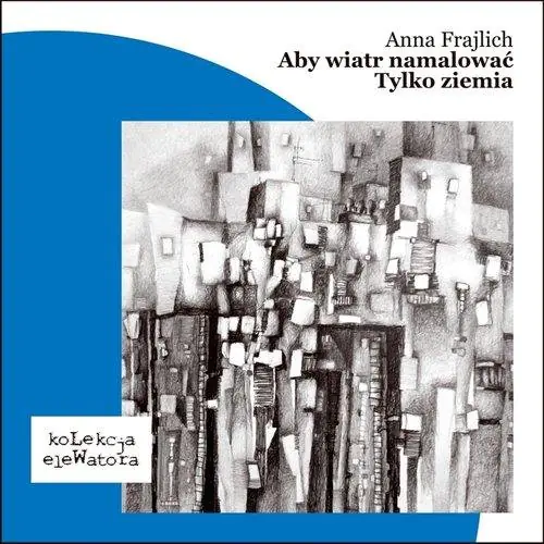Książka - Aby wiatr namalować / Tylko ziemia