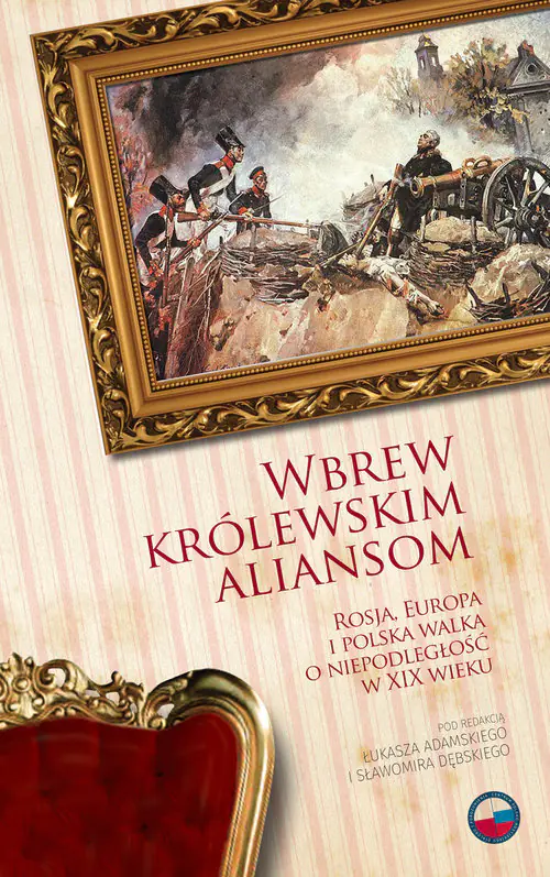Książka - Wbrew królewskim aliansom. Rosja, Europa i Polska walka o niepodległość w XIX wieku