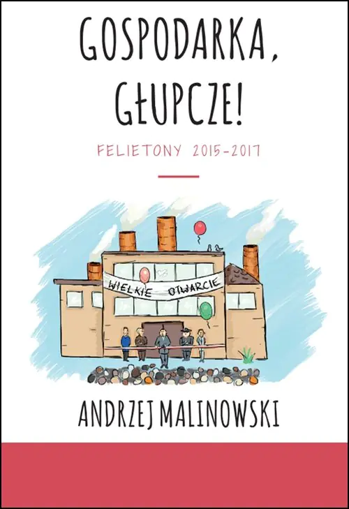 Książka - Gospodarka, głupcze! Felietony 2015-2017