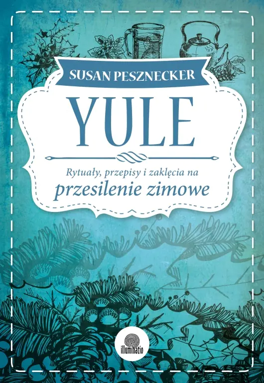 Yule. Rytuały, przepisy i zaklęcia na przesilenie zimowe