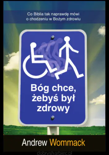 Książka - Bóg chce, żebyś był zdrowy. Co Biblia tak naprawdę mówi o chodzeniu w Bożym zdrowiu