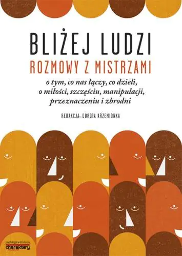 Książka - Bliżej ludzi. Rozmowy z Mistrzami o tym, co nas łączy, co dzieli, o miłości, szczęściu, manipulacji, przeznaczeniu i zbrodni
