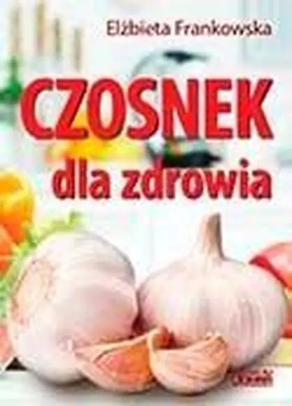 Książka - Czosnek dla zdrowia. Żywienie medyczne