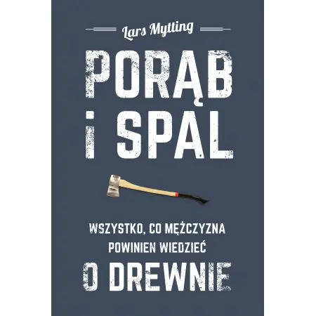 Książka - Porąb i spal. Wszystko co mężczyzna powinien wiedzieć o drewnie