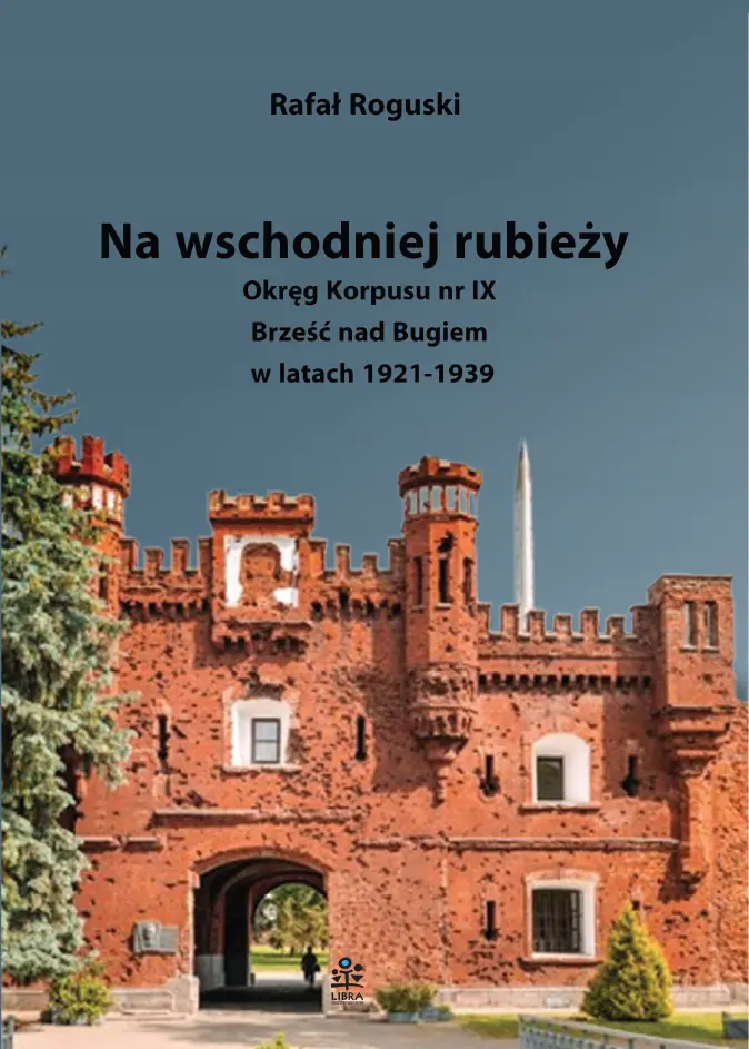 Książka - Na wschodniej rubieży. Okręg Korpusu nr IX Brześć nad Bugiem w latach 1921-1939
