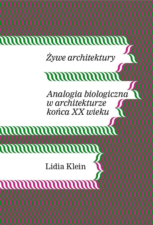 Książka - Żywe architektury. Analogia biologiczna w architekturze końca XX wieku