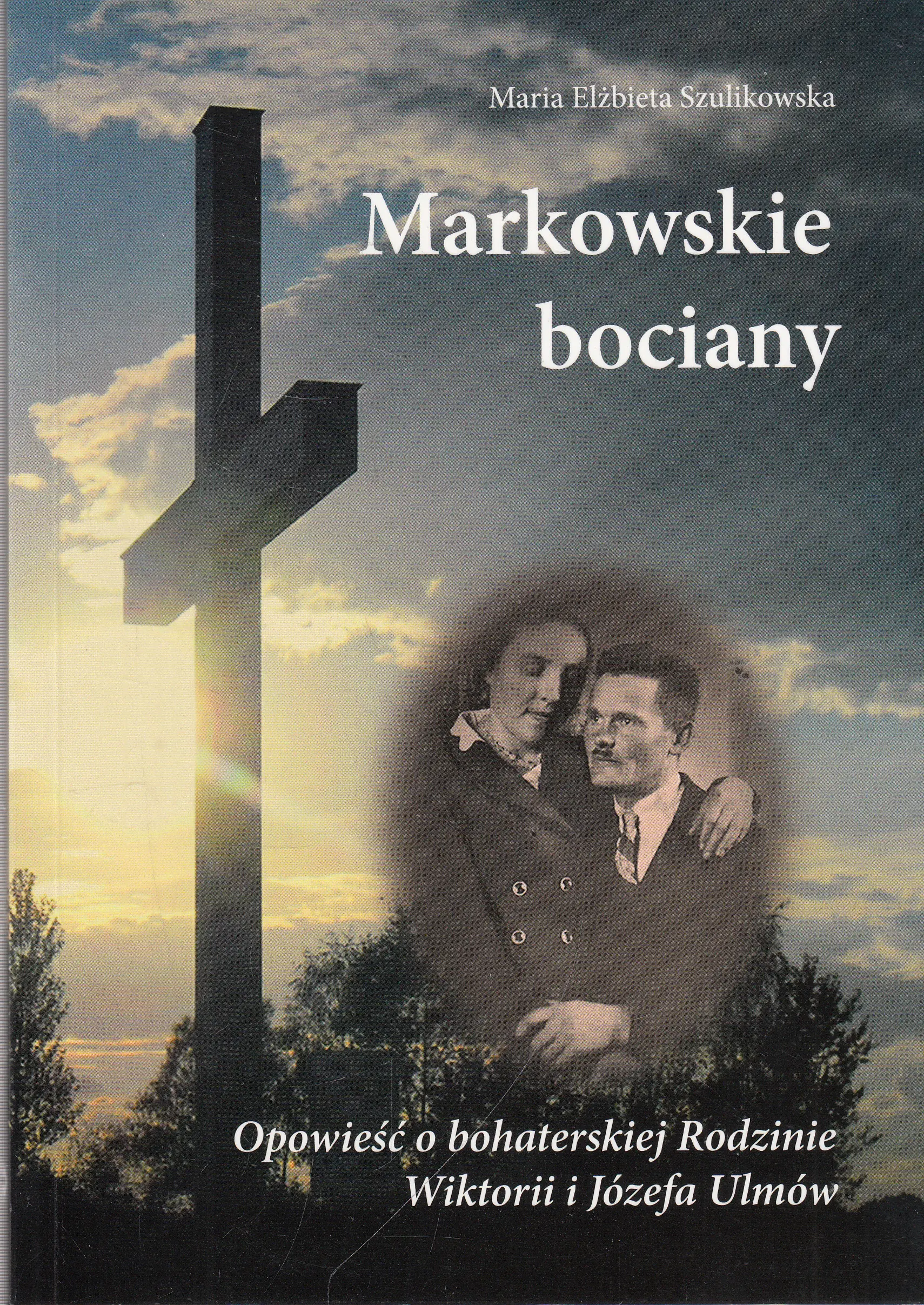 Książka - Markowskie bociany. Opowieść o bohaterskiej Rodzinie Wiktorii I Józefa Ulmów