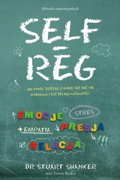 Self-reg. Jak pomóc dziecku (i sobie) nie dać się stresowi i żyć pełnią możliwości