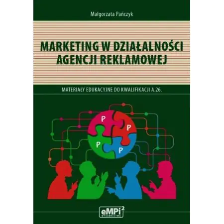 Marketing w działalności agencji reklamowej. Materiały edukacyjne do kwalifikacji A.26.